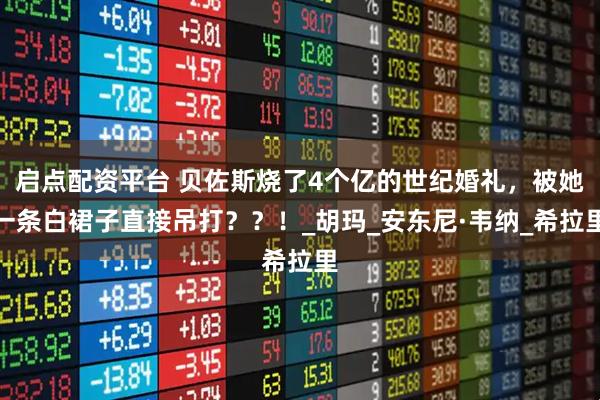 启点配资平台 贝佐斯烧了4个亿的世纪婚礼,被她一条白裙子直接吊打??!_胡玛_安东尼·韦纳_希拉里