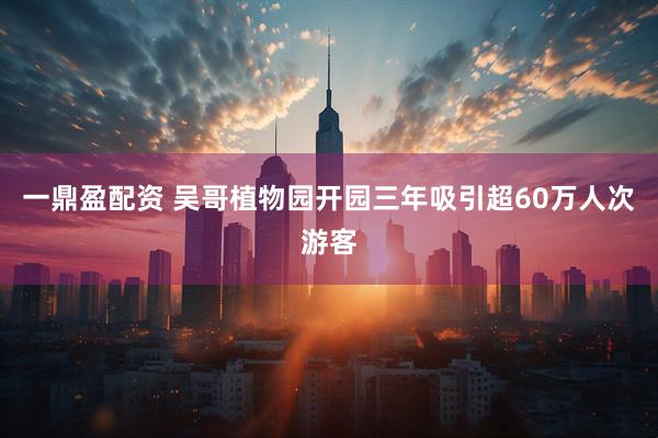 一鼎盈配资 吴哥植物园开园三年吸引超60万人次游客