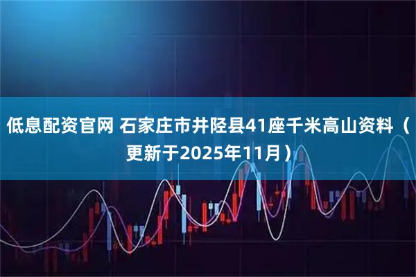 低息配资官网 石家庄市井陉县41座千米高山资料（更新于2025年11月）