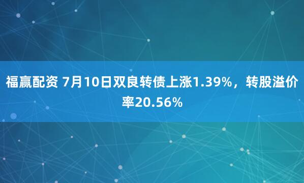 福赢配资 7月10日双良转债上涨1.39%，转股溢价率20.56%